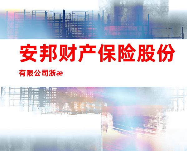 安邦财产保险股份有限公司浙江分公司